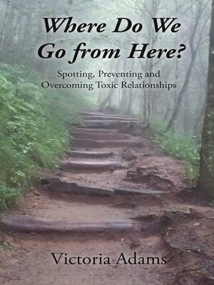 cover image of Where Do We Go from Here?: Spotting, Preventing and Overcoming Toxic Relationships.